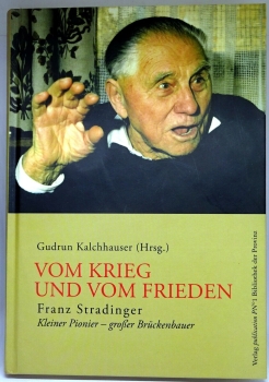 Vom Krieg und vom Frieden - Franz Stradinger - Kleiner Pionier - großer Brückenbauer von Gudrun Kalchhauser (Hrsg.)